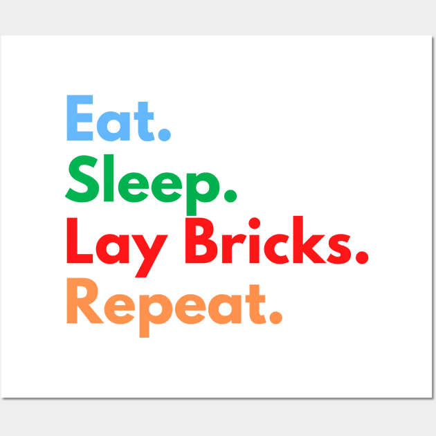 Eat. Sleep. Lay Bricks. Repeat. Wall Art by Eat Sleep Repeat